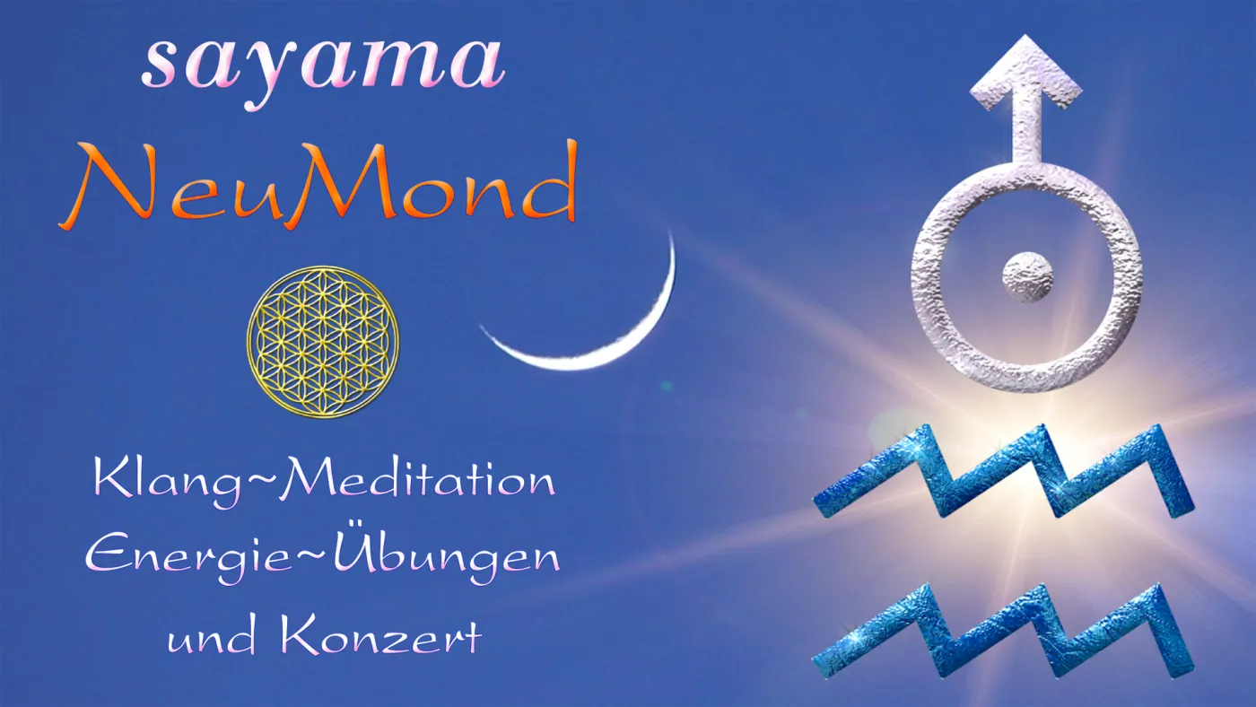 Sayama NeuMond~EnergieUebungen & Klangmeditation im Sternzeichen Wassermann / Planet Uranus