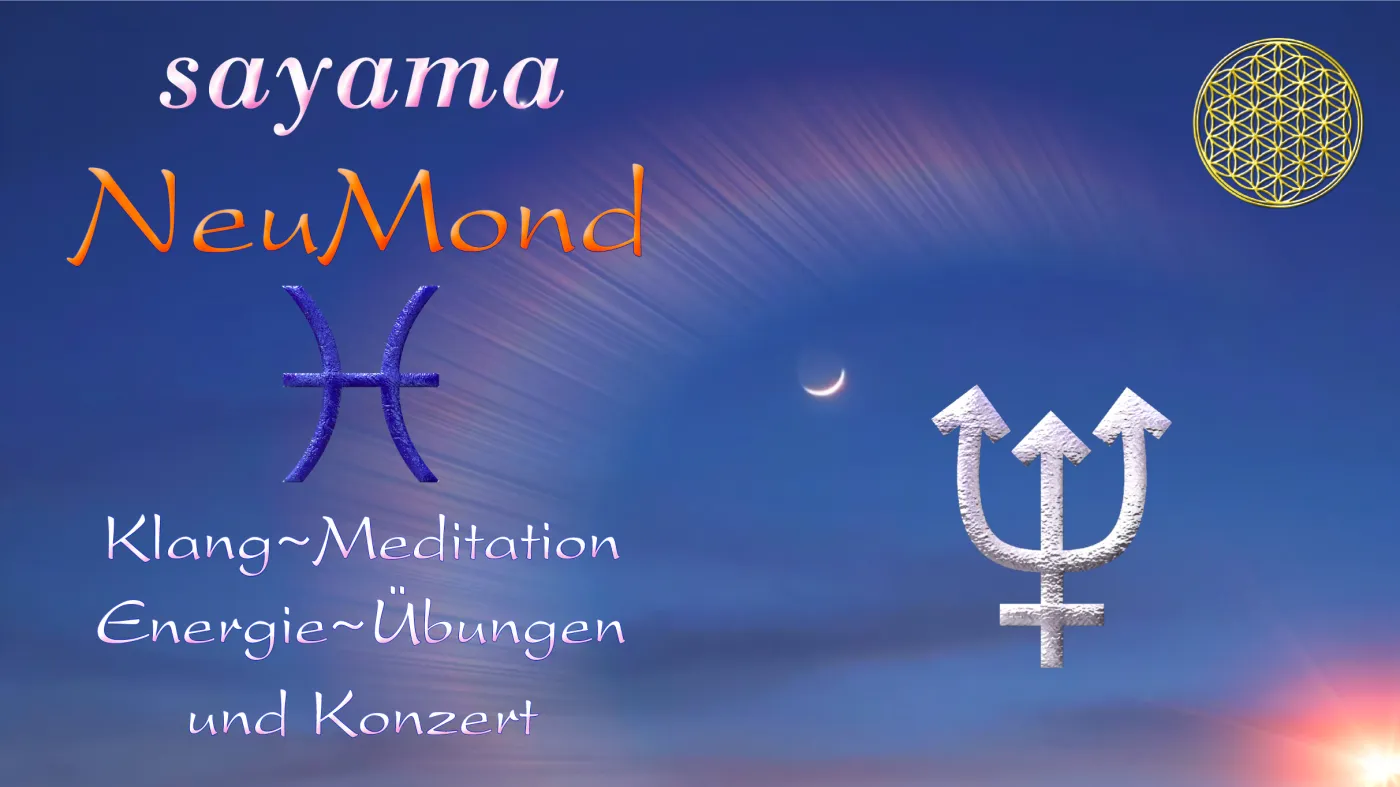 Sayama NeuMond~Konzert mit EnergieUebungen & Klangmeditation im Sternzeichen Fische / Planet Neptun